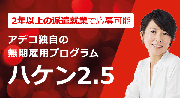 2年以上の派遣就業で応募可能 アデコ独自の無期雇用プログラム ハケン2.5